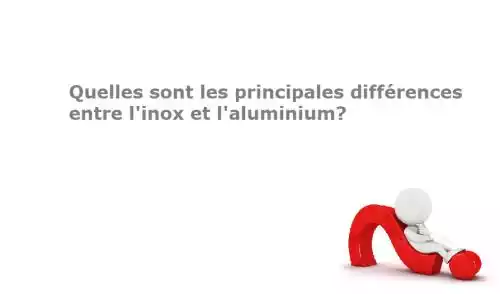 Quelles sont les différences entre l'inox et l'aluminium ?